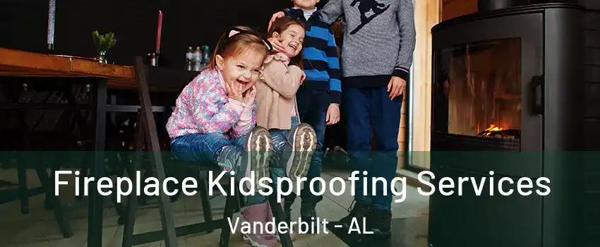 Fireplace Kidsproofing Services Vanderbilt - AL