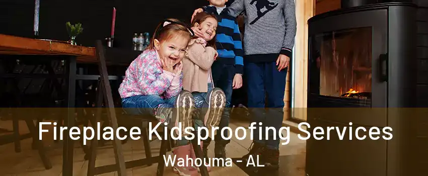 Fireplace Kidsproofing Services Wahouma - AL
