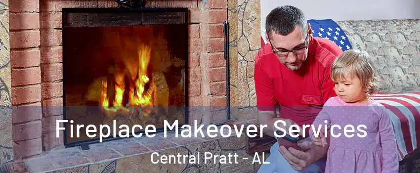 Fireplace Makeover Services Central Pratt - AL