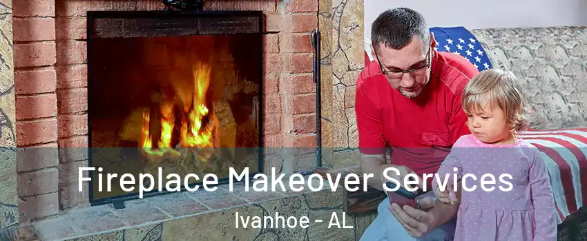Fireplace Makeover Services Ivanhoe - AL