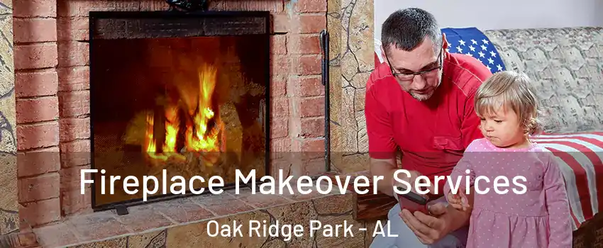 Fireplace Makeover Services Oak Ridge Park - AL