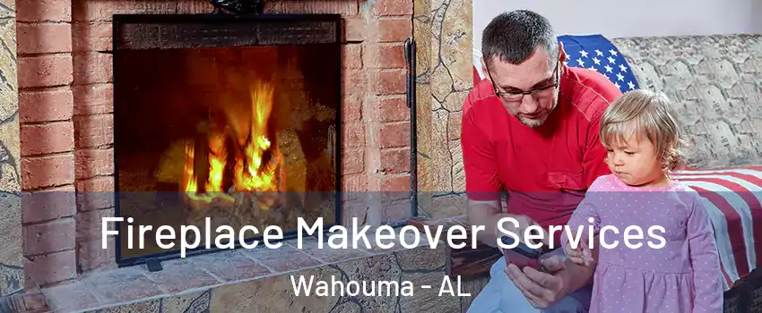 Fireplace Makeover Services Wahouma - AL