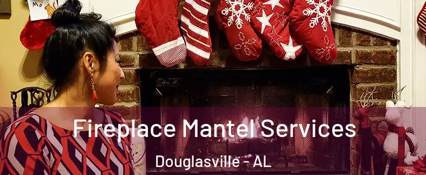 Fireplace Mantel Services Douglasville - AL