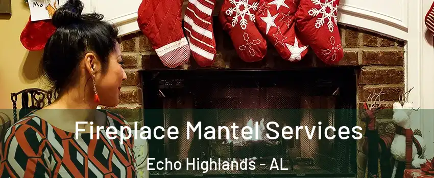 Fireplace Mantel Services Echo Highlands - AL