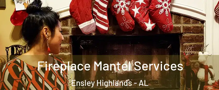 Fireplace Mantel Services Ensley Highlands - AL