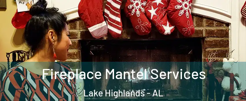 Fireplace Mantel Services Lake Highlands - AL