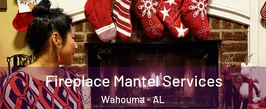 Fireplace Mantel Services Wahouma - AL