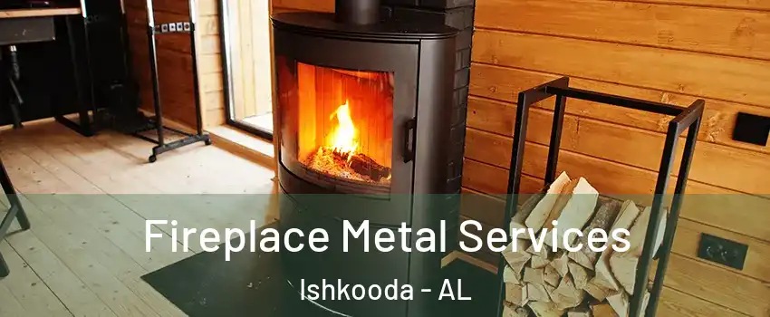 Fireplace Metal Services Ishkooda - AL