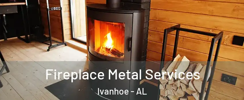 Fireplace Metal Services Ivanhoe - AL
