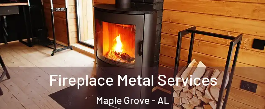 Fireplace Metal Services Maple Grove - AL