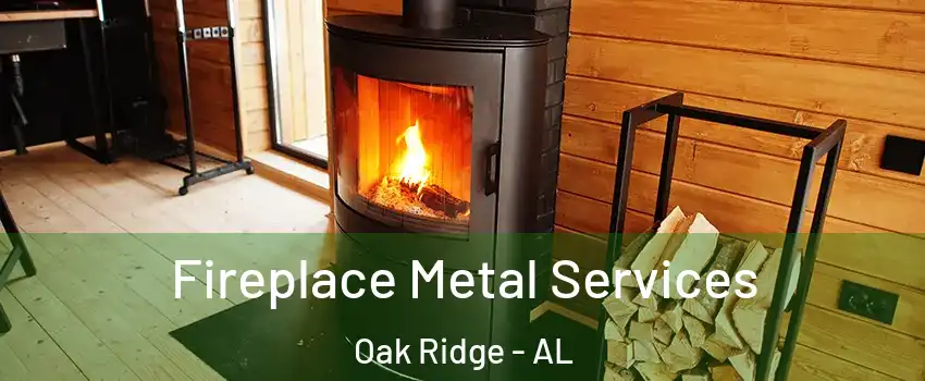 Fireplace Metal Services Oak Ridge - AL