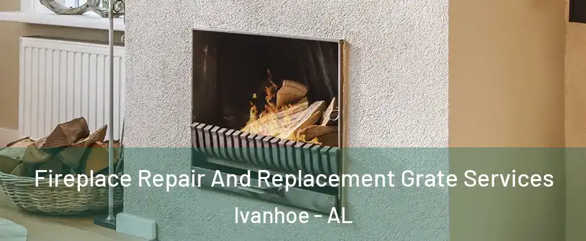 Fireplace Repair And Replacement Grate Services Ivanhoe - AL