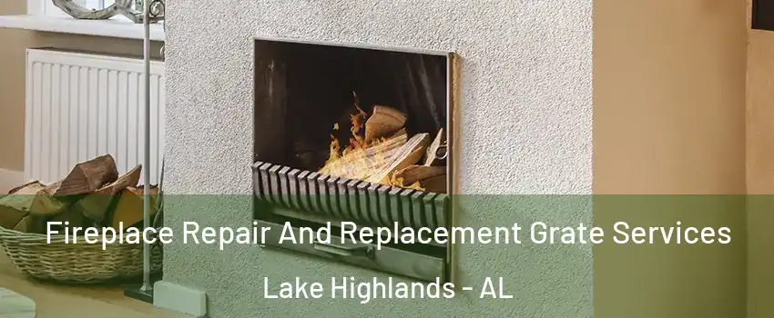 Fireplace Repair And Replacement Grate Services Lake Highlands - AL
