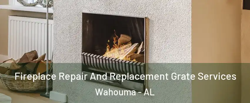Fireplace Repair And Replacement Grate Services Wahouma - AL
