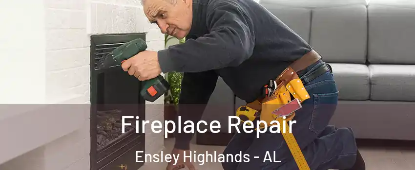 Fireplace Repair Ensley Highlands - AL