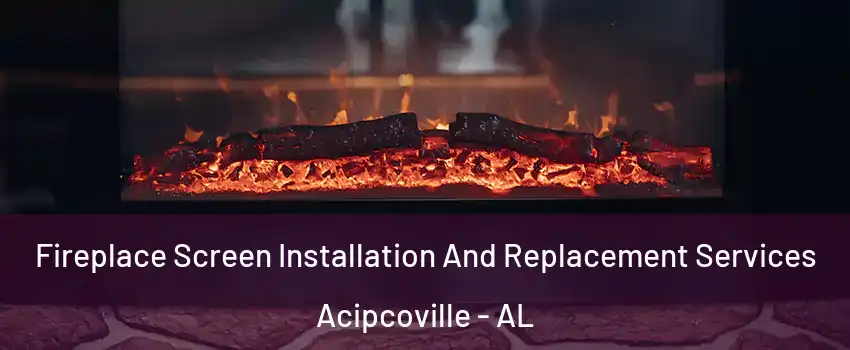 Fireplace Screen Installation And Replacement Services Acipcoville - AL