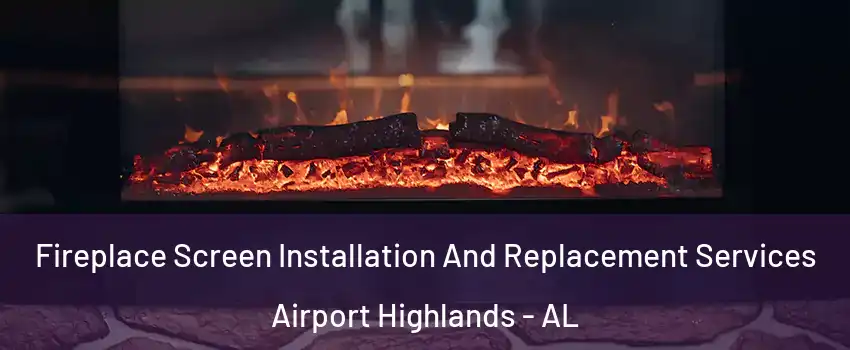 Fireplace Screen Installation And Replacement Services Airport Highlands - AL