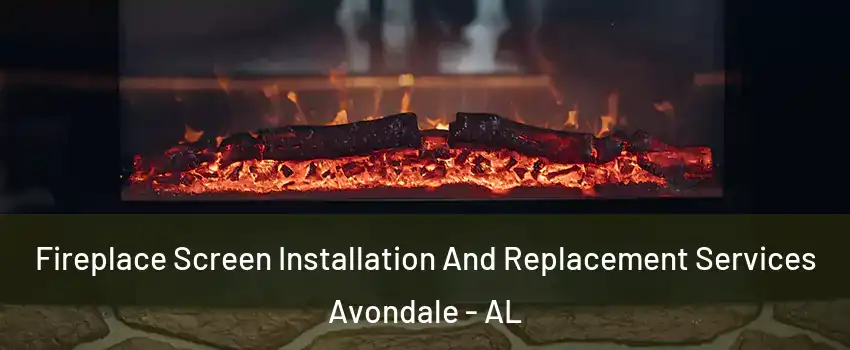 Fireplace Screen Installation And Replacement Services Avondale - AL