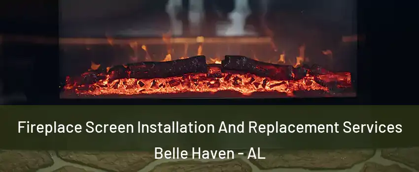 Fireplace Screen Installation And Replacement Services Belle Haven - AL