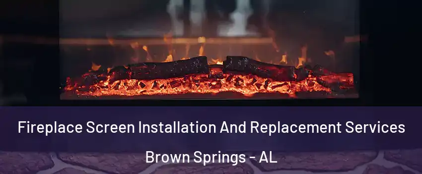 Fireplace Screen Installation And Replacement Services Brown Springs - AL