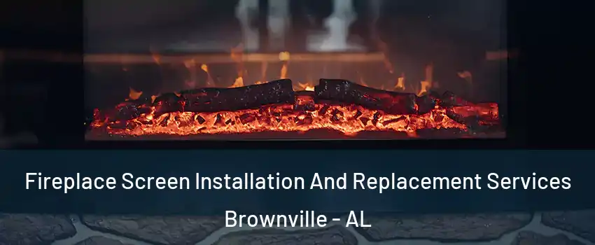 Fireplace Screen Installation And Replacement Services Brownville - AL