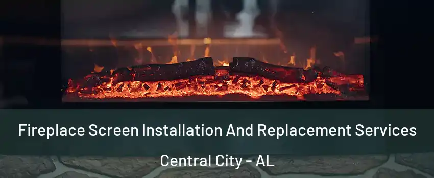 Fireplace Screen Installation And Replacement Services Central City - AL