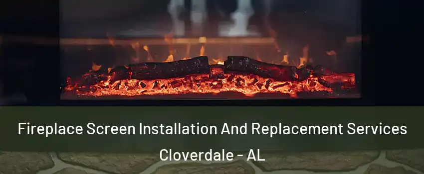 Fireplace Screen Installation And Replacement Services Cloverdale - AL