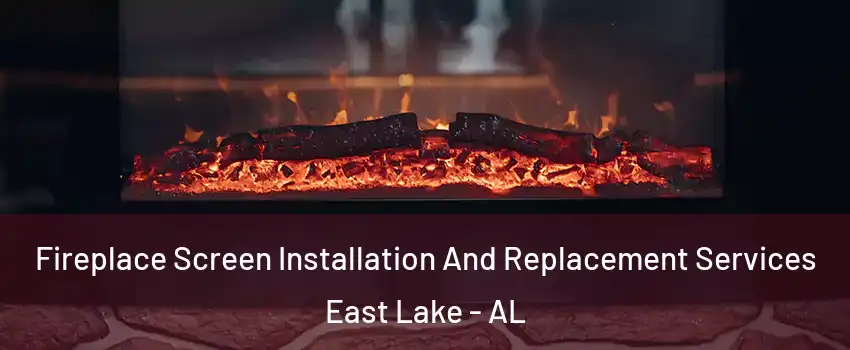 Fireplace Screen Installation And Replacement Services East Lake - AL