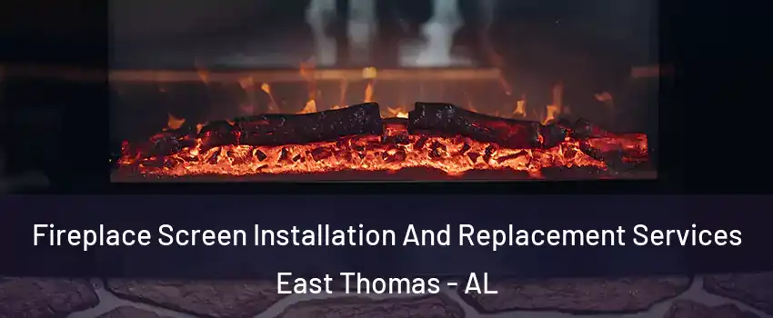 Fireplace Screen Installation And Replacement Services East Thomas - AL