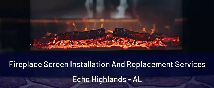 Fireplace Screen Installation And Replacement Services Echo Highlands - AL