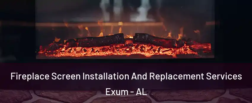 Fireplace Screen Installation And Replacement Services Exum - AL