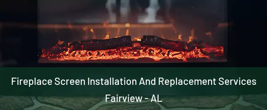 Fireplace Screen Installation And Replacement Services Fairview - AL
