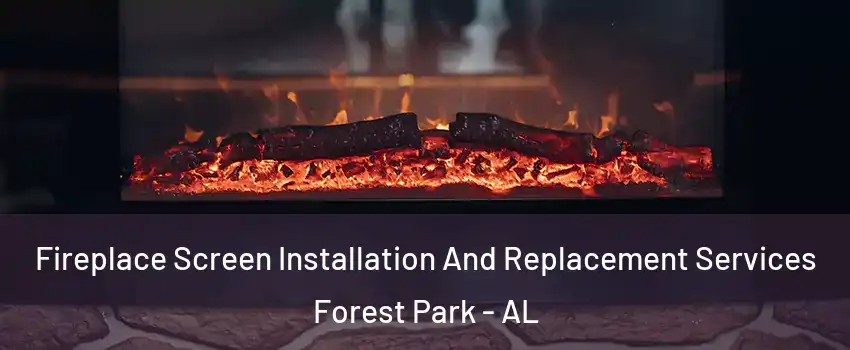 Fireplace Screen Installation And Replacement Services Forest Park - AL