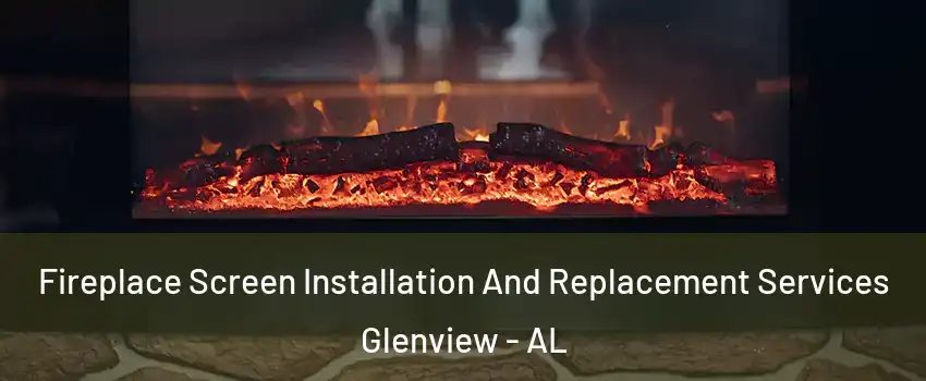 Fireplace Screen Installation And Replacement Services Glenview - AL