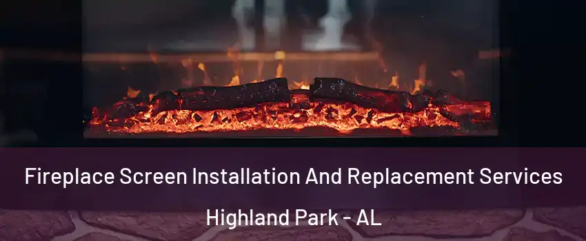 Fireplace Screen Installation And Replacement Services Highland Park - AL
