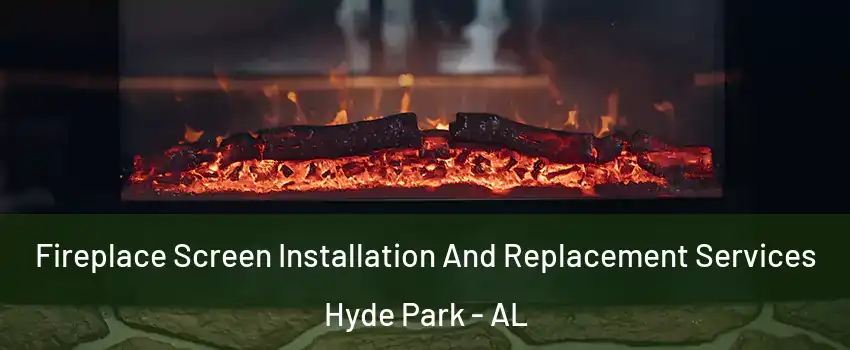Fireplace Screen Installation And Replacement Services Hyde Park - AL