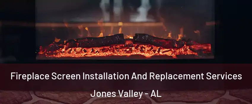 Fireplace Screen Installation And Replacement Services Jones Valley - AL