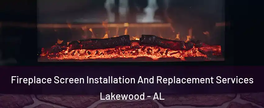 Fireplace Screen Installation And Replacement Services Lakewood - AL