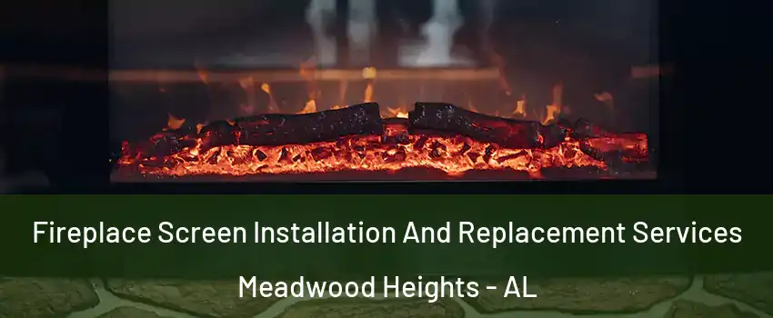 Fireplace Screen Installation And Replacement Services Meadwood Heights - AL