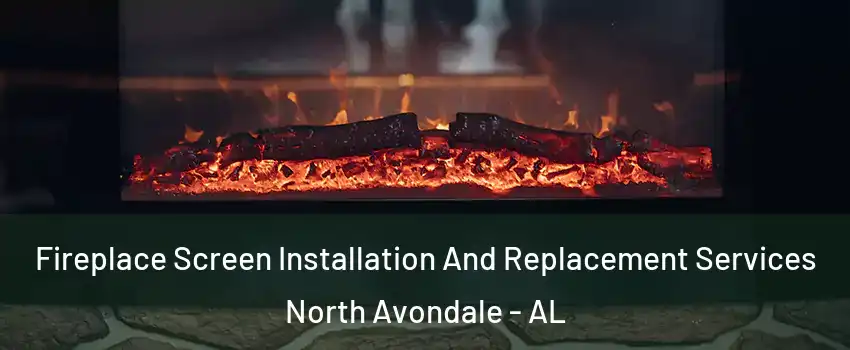 Fireplace Screen Installation And Replacement Services North Avondale - AL