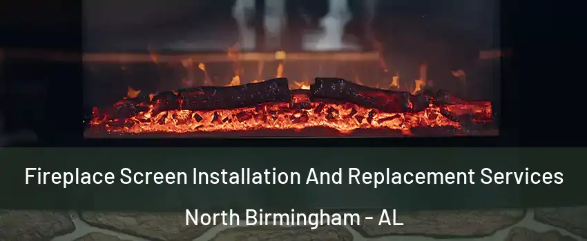 Fireplace Screen Installation And Replacement Services North Birmingham - AL