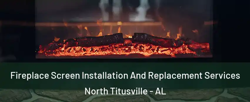 Fireplace Screen Installation And Replacement Services North Titusville - AL