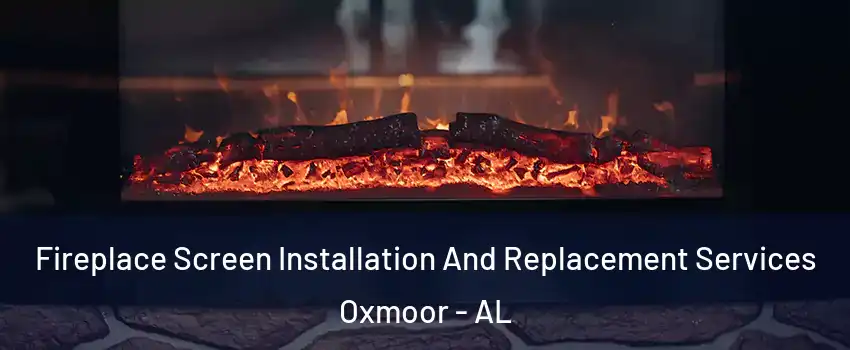 Fireplace Screen Installation And Replacement Services Oxmoor - AL