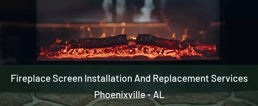 Fireplace Screen Installation And Replacement Services Phoenixville - AL