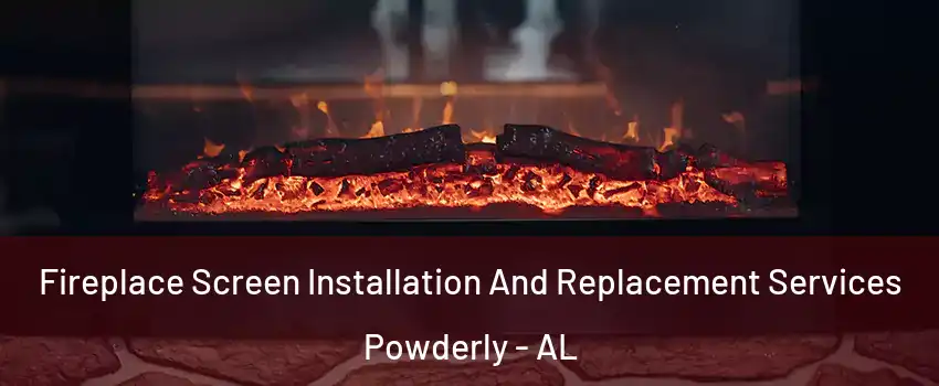 Fireplace Screen Installation And Replacement Services Powderly - AL
