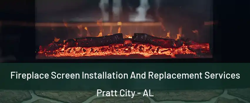 Fireplace Screen Installation And Replacement Services Pratt City - AL