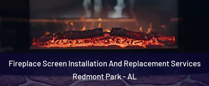 Fireplace Screen Installation And Replacement Services Redmont Park - AL