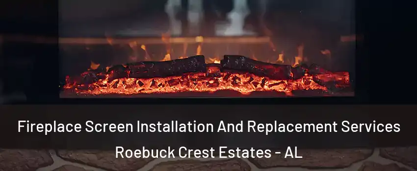 Fireplace Screen Installation And Replacement Services Roebuck Crest Estates - AL