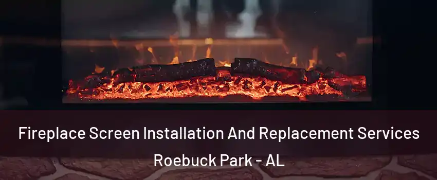Fireplace Screen Installation And Replacement Services Roebuck Park - AL