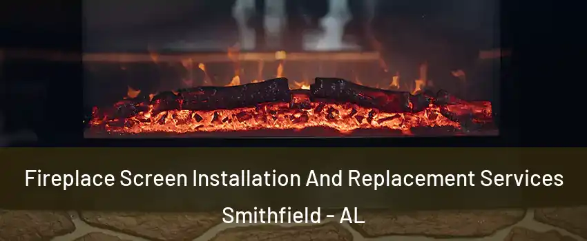 Fireplace Screen Installation And Replacement Services Smithfield - AL